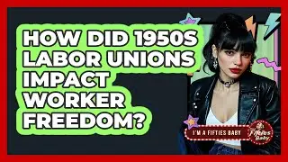 How Did 1950s Labor Unions Impact Worker Freedom? - Im a 50s Baby