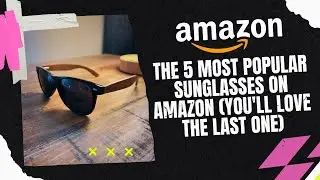 The 5 Most Popular Sunglasses on Amazon (You'll Love the Last One)