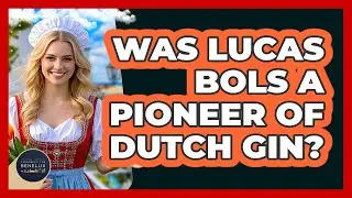 Was Lucas Bols A Pioneer Of Dutch Gin?