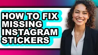 How to Fix Missing Instagram Stickers - Full Guide