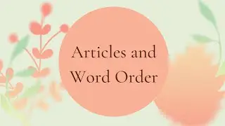 ELL Grammar Mechanics: Articles and Word Order