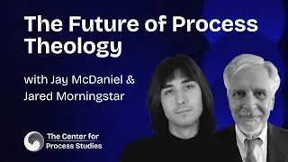 The Future of Process Theology with Jay McDaniel & Jared Morningstar