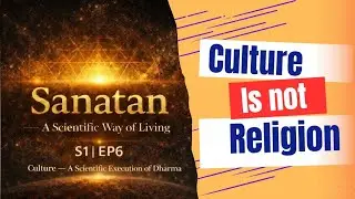Is Culture Just Tradition? Or a Science of Living? | Sanatan S1 EP6