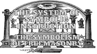 The System of Symbolic Instruction: REVISITED The Symbolism Of Freemasonry by Albert G. Mackey 11/32