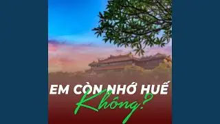 Em còn nhớ Huế không