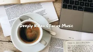 Deeply Relax & Focus Music &ndash; Calm Your Mind, Sharpen Your Focus 🎧🌿