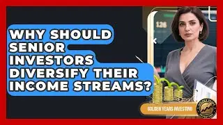 Why Should Senior Investors Diversify Their Income Streams? - Golden Years Investing