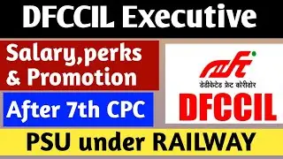 DFCCIL Salary,Perks & Allowances | Promotion Policy | After 7th CPC | A PSU under Railways |