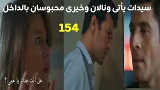 مسلسل فتاه النافذة الحلقه 154 سيدات يأتي ونالان وخيري محبوسان بالداخل