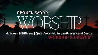Holiness & Stillness | Quiet Worship in the Presence of Jesus