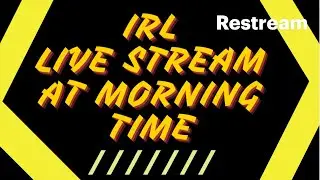 IRL LIVE STREAM AT MORNING TIME!