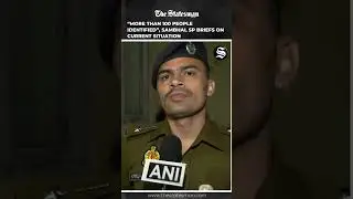 &ldquo;More than 100 People Identified&rdquo;, Sambhal SP Briefs on Current Situation