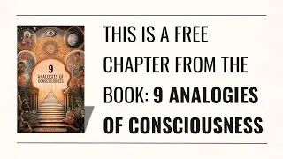 9 Analogies of CONSCIOUSNESS | This Chapter Changes EVERYTHING