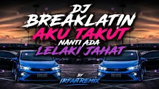 DJ BREAKLATIN AKU TAKUT NANTI ADA LELAKI JAHAT BY IRFANREMIX