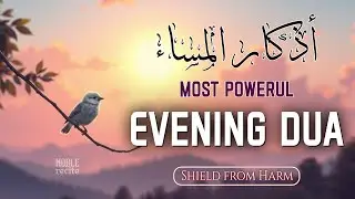 Powerful Evening Dua (أذكار المساء) | Protection from Harm & Peace of Heart | Noble Recite