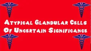 Pronounce Medical Words ― Atypical Glandular Cells Of Uncertain Significance