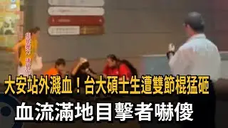 大安站外濺血衝突   台大碩士生遭雙節棍猛砸－民視新聞