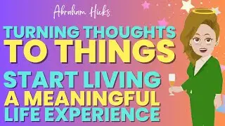 🌈Turning Thoughts to Things:Start Living a Meaningful Life Experience - Abraham Workshop