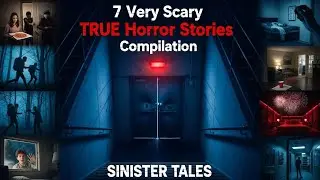 7 Very Scary TRUE Horror Stories Compilation | Sinister Tales