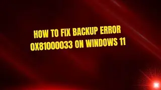 How to Fix Backup Error 0x81000033 on Windows 11