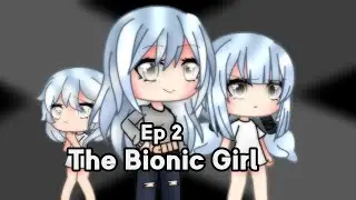~[ The Bionic Girl ]~ // gacha series // S1 EP 2