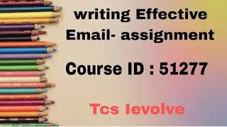 Writing Effective Email - Assignment CID - 51277 , TCS ievolve course answers ,2024.