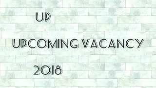 UP UPCOMING VACANCY  2018