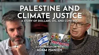 Palestine, Petrodollars, and the Climate: The Converging Capitalist Crisis with Adam Hanieh