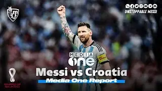 Messi Amazing Performance Vs Croatia | Media One Report | Qatar WC