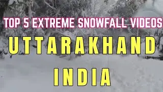 Top 5 MOST EXTREME Snowfall Videos | Uttarakhand