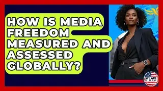 How Is Media Freedom Measured And Assessed Globally? - We Are Liberal