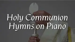 Relaxing Holy Communion Hymns | Piano Music for Worship and Reflection