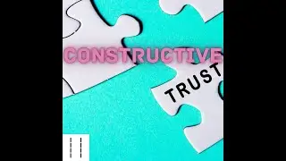 Trust 101: Constructive Trust, The Importance of Your Own Trust (Part 1)
