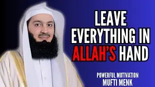 Don't Worry, Leave It to Allah | Mufti Menk | Trust Allah's Plan & Stay Positive