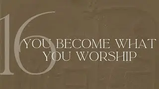 The Story Week 16: What are you becoming?