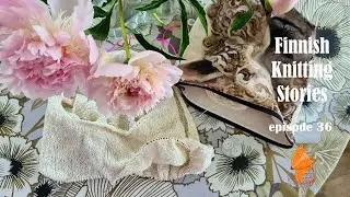 Finnish Knitting Stories - Episode 36: summer knits, sock mending  & long chat
