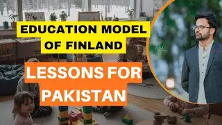 Education System of Finland | Lessons for Pakistan | A Comparative Study |