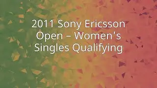 2011 Sony Ericsson Open &ndash; Women's Singles Qualifying