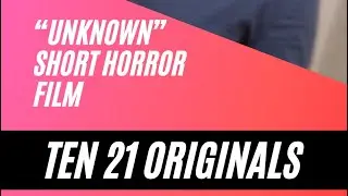TEN 21 ORIGINALS: &ldquo;UNKNOWN&rdquo; Short Horror Film is now live! Watch on our channel!