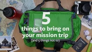 5 Things to Bring on Your Mission Trip (and 5 things NOT to)