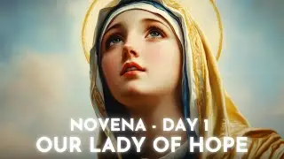 DAY 1 - Novena to Our Lady of Hope. Pray for blessings, miracles, healing and joy.