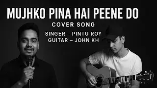 Mujhko Peena Hai Pena Do Cover | John Kh | Pintu Roy 
