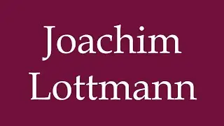 How to Pronounce ''Joachim Lottmann'' Correctly in German