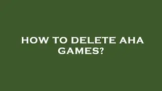 How to delete aha games?