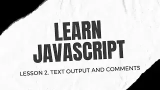 Learn JavaScript. Lesson 2. Text output and comments