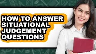 How to Answer Situational Judgement Questions - Step by Step