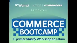 🟢 COMMERCE BOOTCAMP - SHOPIFY WORKSHOP 🟢 Efecto Wompi 2025