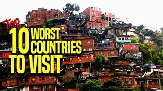 Top 10 Worst Countries To Visit