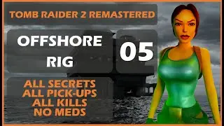 Tomb Raider 2 Remastered - 05 OFFSHORE RIG - ALL SECRETS - ALL PICKUPS - ALL KILLS - NO MEDS
