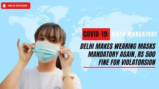 Covid-19: Delhi makes wearing masks mandatory again, Rs 500 fine for violators